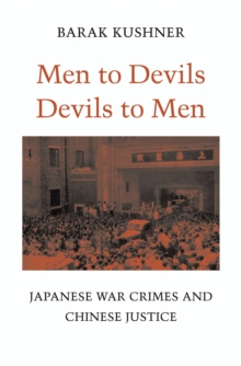 Men to Devils, Devils to Men : Japanese War Crimes and Chinese Justice