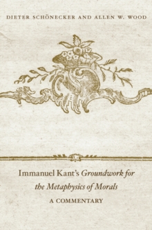 Immanuel Kant's <i>Groundwork for the Metaphysics of Morals</i> : A Commentary