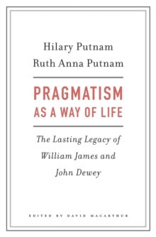 Pragmatism as a Way of Life : The Lasting Legacy of William James and John Dewey, Hardback Book Pragmatism as a Way of Life : The Lasting Legacy of William James and John Dewey, Hardback Book