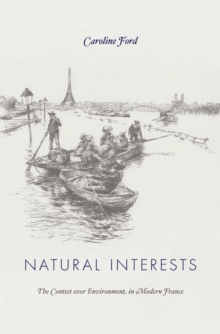 Natural Interests : The Contest over Environment in Modern France