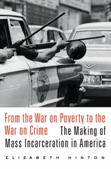 From the War on Poverty to the War on Crime : The Making of Mass Incarceration in America