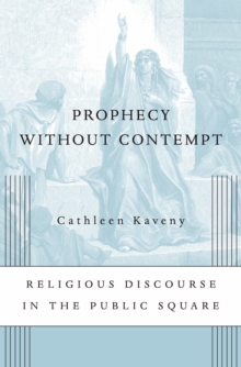 Prophecy without Contempt : Religious Discourse in the Public Square