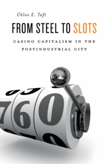 From Steel to Slots : Casino Capitalism in the Postindustrial City