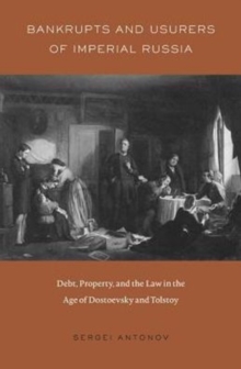 Bankrupts and Usurers of Imperial Russia : Debt, Property, and the Law in the Age of Dostoevsky and Tolstoy, Hardback Book Bankrupts and Usurers of Imperial Russia : Debt, Property, and the Law in the Age of Dostoevsky and Tolstoy, Hardback Book