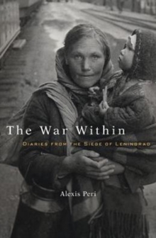 The War Within : Diaries from the Siege of Leningrad, Hardback Book The War Within : Diaries from the Siege of Leningrad, Hardback Book