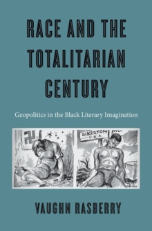 Race and the Totalitarian Century : Geopolitics in the Black Literary Imagination