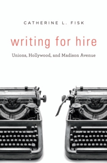 Writing for Hire : Unions, Hollywood, and Madison Avenue