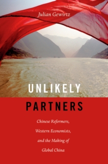 Unlikely Partners : Chinese Reformers, Western Economists, and the Making of Global China