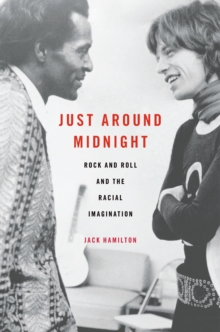 Just around Midnight : Rock and Roll and the Racial Imagination