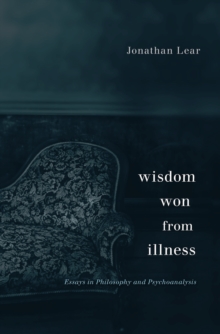 Wisdom Won from Illness : Essays in Philosophy and Psychoanalysis