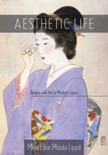 Aesthetic Life : Beauty and Art in Modern Japan, Hardback Book Aesthetic Life : Beauty and Art in Modern Japan, Hardback Book