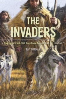 The Invaders : How Humans and Their Dogs Drove Neanderthals to Extinction