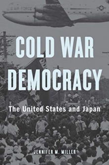 Cold War Democracy : The United States and Japan, Hardback Book Cold War Democracy : The United States and Japan, Hardback Book