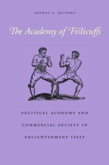 The Academy of Fisticuffs : Political Economy and Commercial Society in Enlightenment Italy, Hardback Book The Academy of Fisticuffs : Political Economy and Commercial Society in Enlightenment Italy, Hardback Book