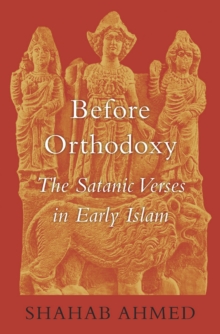 Before Orthodoxy : The Satanic Verses in Early Islam