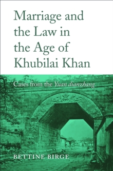 Marriage and the Law in the Age of Khubilai Khan : Cases from the <i>Yuan dianzhang</i>