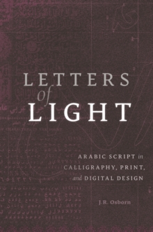 Letters of Light : Arabic Script in Calligraphy, Print, and Digital Design