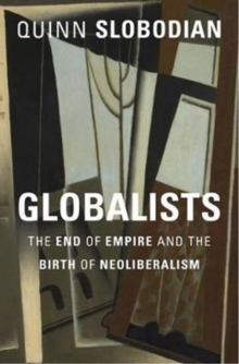 Globalists : The End of Empire and the Birth of Neoliberalism, Hardback Book Globalists : The End of Empire and the Birth of Neoliberalism, Hardback Book