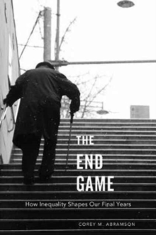 The End Game : How Inequality Shapes Our Final Years, Paperback / softback Book The End Game : How Inequality Shapes Our Final Years, Paperback / softback Book