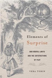 Elements of Surprise : Our Mental Limits and the Satisfactions of Plot, Hardback Book Elements of Surprise : Our Mental Limits and the Satisfactions of Plot, Hardback Book