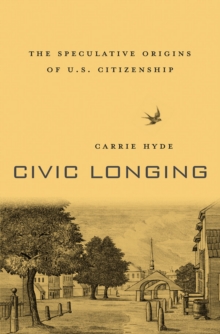 Civic Longing : The Speculative Origins of U.S. Citizenship