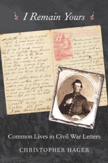 I Remain Yours : Common Lives in Civil War Letters