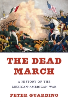 The Dead March : A History of the Mexican-American War