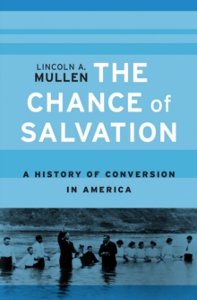 The Chance of Salvation : A History of Conversion in America