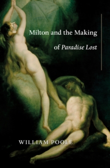 Milton and the Making of <i>Paradise Lost</i>