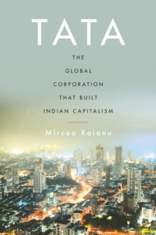 Tata : The Global Corporation That Built Indian Capitalism