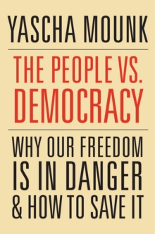 The People vs. Democracy : Why Our Freedom Is in Danger and How to Save It