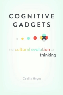 Cognitive Gadgets : The Cultural Evolution of Thinking