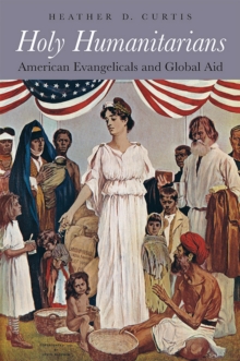 Holy Humanitarians : American Evangelicals and Global Aid