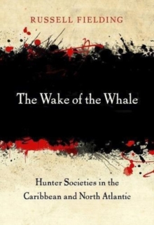 The Wake of the Whale : Hunter Societies in the Caribbean and North Atlantic, Hardback Book The Wake of the Whale : Hunter Societies in the Caribbean and North Atlantic, Hardback Book