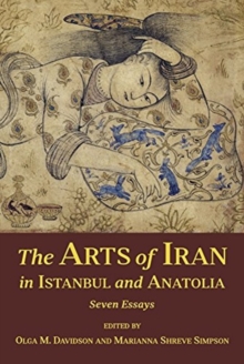 The Arts of Iran in Istanbul and Anatolia : Seven Essays, Paperback / softback Book The Arts of Iran in Istanbul and Anatolia : Seven Essays, Paperback / softback Book
