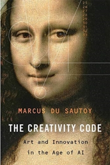 The Creativity Code : Art and Innovation in the Age of AI, Hardback Book The Creativity Code : Art and Innovation in the Age of AI, Hardback Book