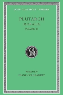 Moralia, IV : Roman Questions. Greek Questions. Greek and Roman Parallel Stories. On the Fortune of the Romans. On the Fortune or the Virtue of Alexander. Were the Athenians More Famous in War or in W