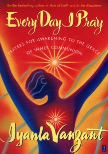 Every Day I Pray : Prayers for Awakening to the Grace of Inner Communion, Paperback Book Every Day I Pray : Prayers for Awakening to the Grace of Inner Communion, Paperback Book