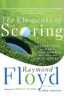 The Elements of Scoring : A Master's Guide to the Art of Scoring Your Best When You're Not Playing Your Best, Paperback Book The Elements of Scoring : A Master's Guide to the Art of Scoring Your Best When You're Not Playing Your Best, Paperback Book