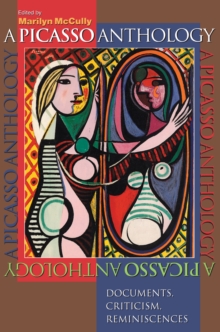 A Picasso Anthology : Documents, Criticism, Reminiscences, Paperback / softback Book A Picasso Anthology : Documents, Criticism, Reminiscences, Paperback / softback Book