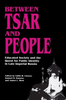 Between Tsar and People : Educated Society and the Quest for Public Identity in Late Imperial Russia, Paperback / softback Book Between Tsar and People : Educated Society and the Quest for Public Identity in Late Imperial Russia, Paperback / softback Book