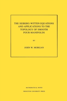 The Seiberg-Witten Equations and Applications to the Topology of Smooth Four-Manifolds. (MN-44), Volume 44, Paperback / softback Book The Seiberg-Witten Equations and Applications to the Topology of Smooth Four-Manifolds. (MN-44), Volume 44, Paperback / softback Book
