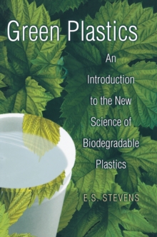 Green Plastics : An Introduction to the New Science of Biodegradable Plastics, Hardback Book Green Plastics : An Introduction to the New Science of Biodegradable Plastics, Hardback Book