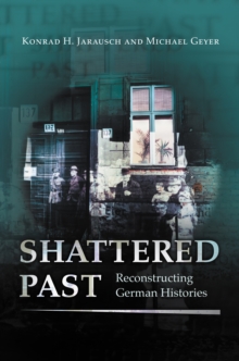 Shattered Past : Reconstructing German Histories, Paperback / softback Book Shattered Past : Reconstructing German Histories, Paperback / softback Book
