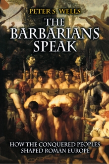 The Barbarians Speak : How the Conquered Peoples Shaped Roman Europe, Paperback / softback Book The Barbarians Speak : How the Conquered Peoples Shaped Roman Europe, Paperback / softback Book