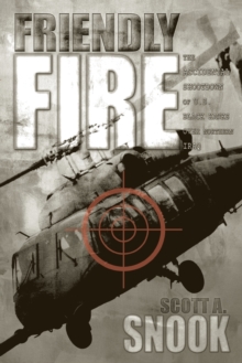 Friendly Fire : The Accidental Shootdown of U.S. Black Hawks over Northern Iraq, Paperback Book Friendly Fire : The Accidental Shootdown of U.S. Black Hawks over Northern Iraq, Paperback Book