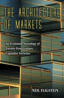 The Architecture of Markets : An Economic Sociology of Twenty-First-Century Capitalist Societies, Paperback Book The Architecture of Markets : An Economic Sociology of Twenty-First-Century Capitalist Societies, Paperback Book