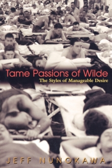 Tame Passions of Wilde : The Styles of Manageable Desire, Paperback / softback Book Tame Passions of Wilde : The Styles of Manageable Desire, Paperback / softback Book