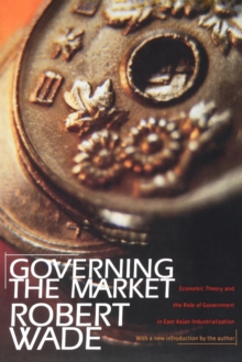 Governing the Market : Economic Theory and the Role of Government in East Asian Industrialization, Paperback Book Governing the Market : Economic Theory and the Role of Government in East Asian Industrialization, Paperback Book