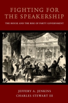 Fighting for the Speakership : The House and the Rise of Party Government, Hardback Book Fighting for the Speakership : The House and the Rise of Party Government, Hardback Book